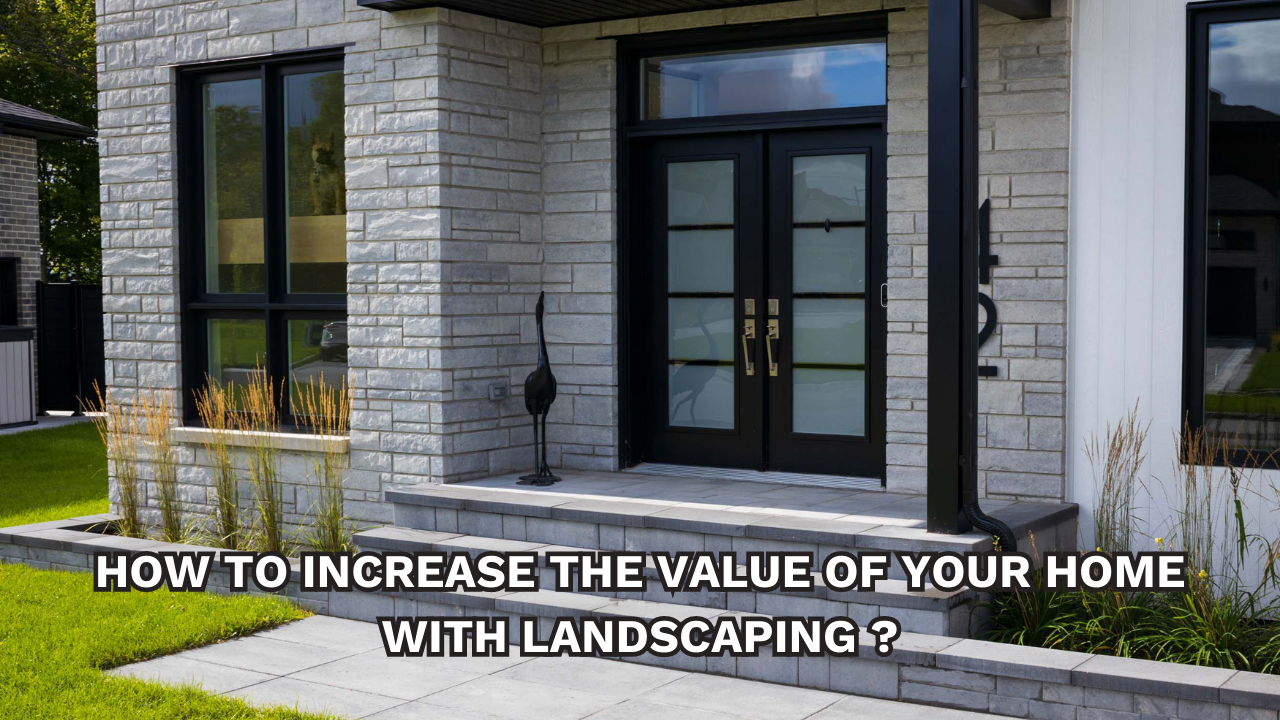 How to Increase the Value of Your Home with Landscaping